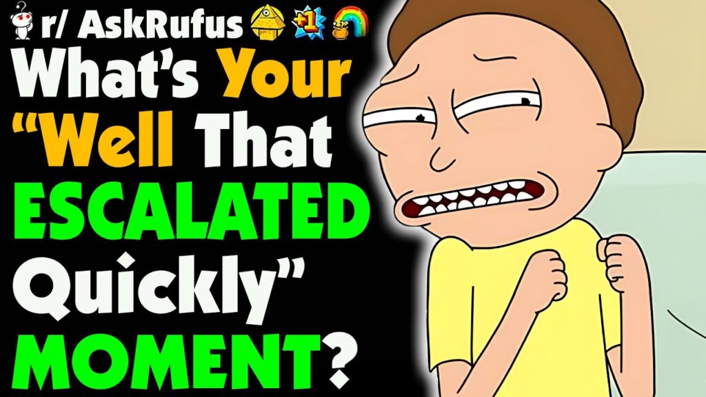 What’s Your “WELL, THAT ESCALATED QUICKLY” Story?