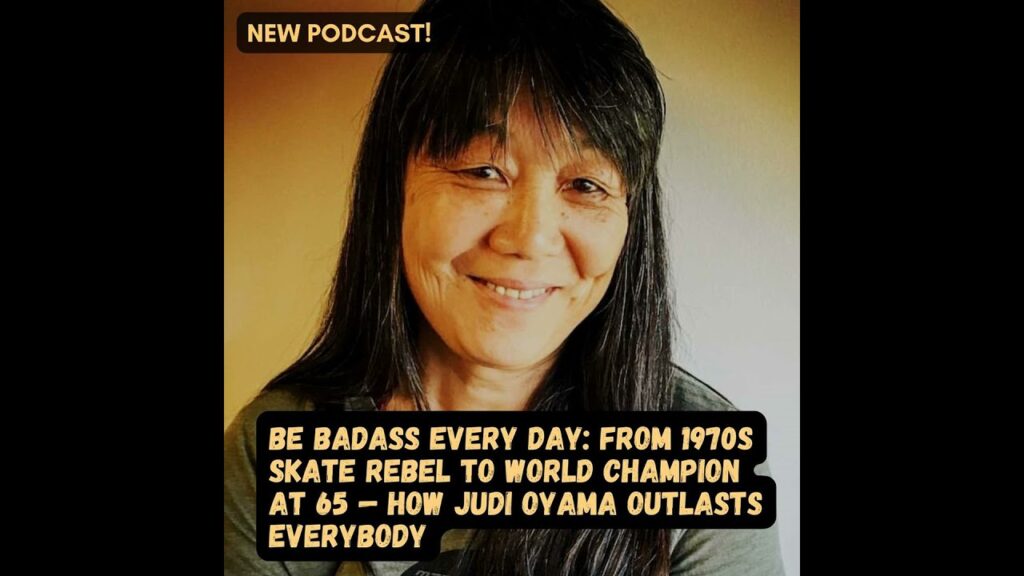 #87 Be Badass Every Day: From 1970s Skate Rebel to World Champion at 65 — How Judi Oyama Outlasts…