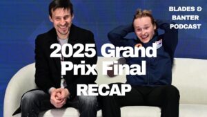 2025 Grand Prix Final Recap with Kelly Moran (Alysa Liu, Ilia Malinin, Chock/Bates, Gilles/Poirier)